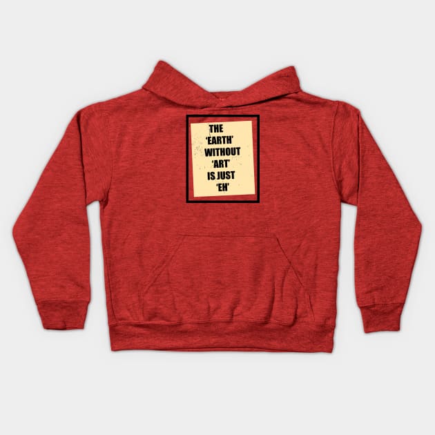 The Earth Without Art Is Just Eh Kids Hoodie by hilu